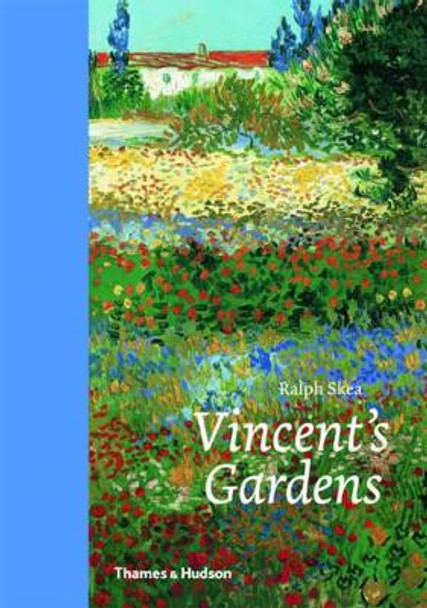 Vincent's Gardens: Paintings and Drawings by Van Gogh by Ralph Skea