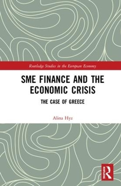 SME Finance and the Economic Crisis: The Case of Greece by Alina Hyz 9781138388123