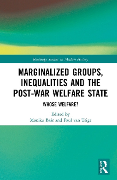Marginalized Groups, Inequalities and the Post-War Welfare State: Whose Welfare? by Monika Baar 9781138388826