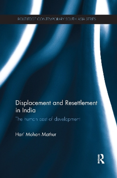 Displacement and Resettlement in India: The Human Cost of Development by Hari Mohan Mathur 9781138086982