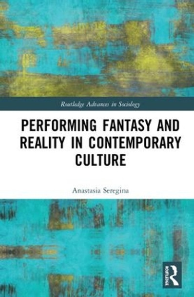 Performing Fantasy and Reality in Contemporary Culture by Anastasia Seregina 9781138088948