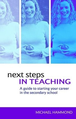 Next Steps in Teaching: A Guide to Starting your Career in the Secondary School by Michael Hammond 9781138411289