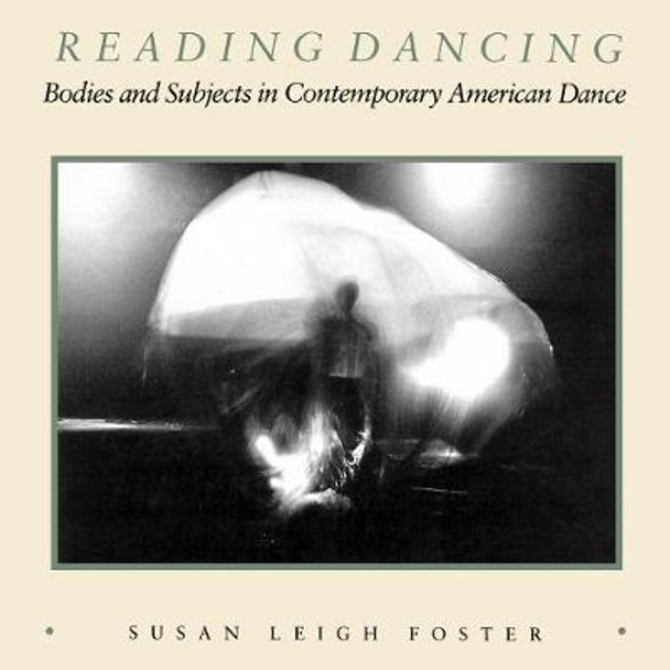 Reading Dancing: Bodies and Subjects in Contemporary American Dance by Susan Leigh Foster