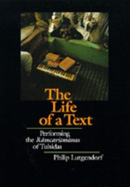 The Life of a Text: Performing the Ramcaritmanas of Tulsidas by Philip Lutgendorf