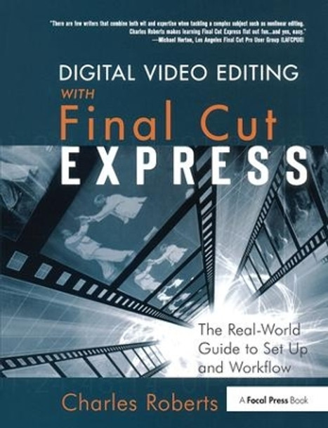 Digital Video Editing with Final Cut Express: The Real-World Guide to Set Up and Workflow by Charles Roberts 9781138419537