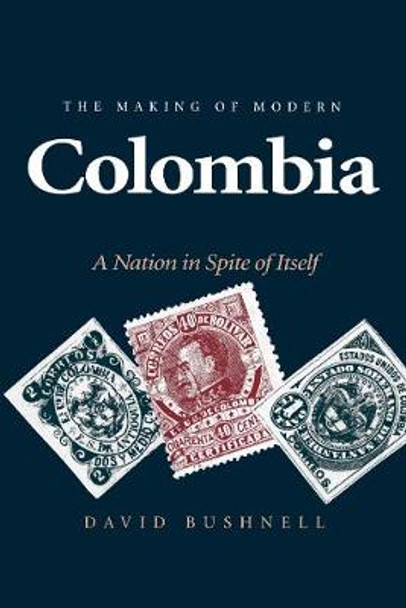 The Making of Modern Colombia: A Nation in Spite of Itself by David Bushnell