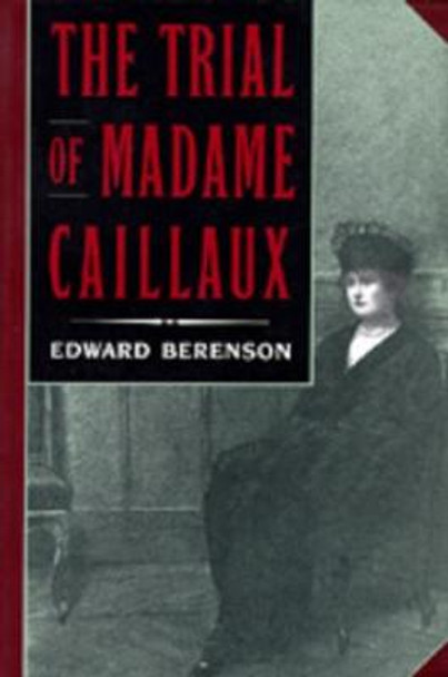 The Trial of Madame Caillaux by Edward Berenson