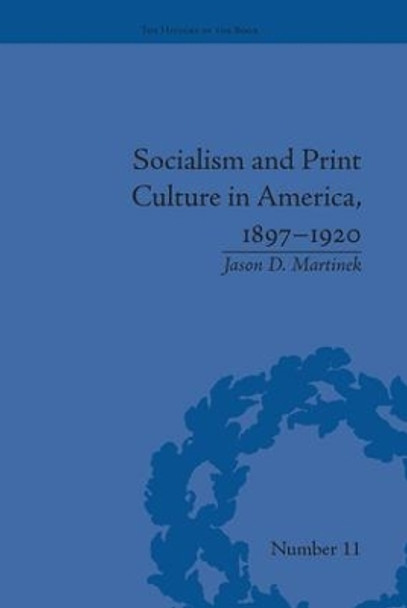 Socialism and Print Culture in America, 1897-1920 by Jason D. Martinek 9781138662025