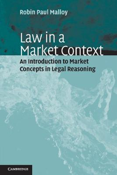 Law in a Market Context: An Introduction to Market Concepts in Legal Reasoning by Professor Robin Paul Malloy