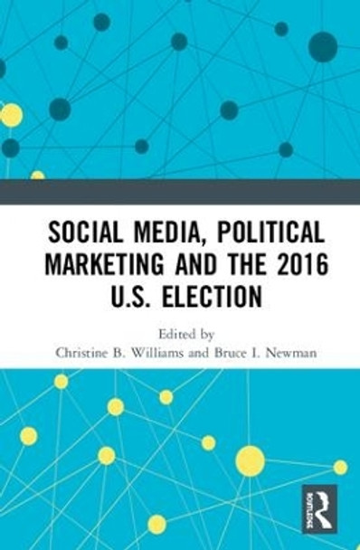 Social Media, Political Marketing and the 2016 U.S. Election by Christine B. Williams 9781138477063