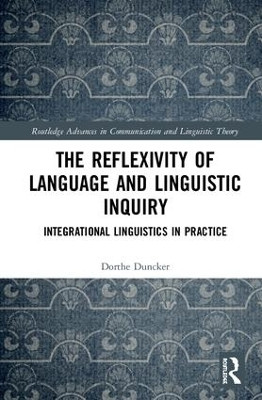 The Reflexivity of Language and Linguistic Inquiry: Integrational Linguistics in Practice by Dorthe Duncker 9781138481534