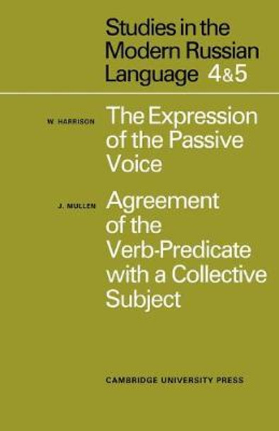 Studies in the Modern Russian Language: 4.  The Expression of the Passive Voice, and 5.  Agreement of the Verb-Predicate with a Collective Subject by James Mullen