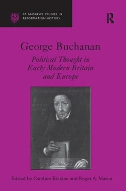 George Buchanan: Political Thought in Early Modern Britain and Europe by Caroline Erskine 9781138116900