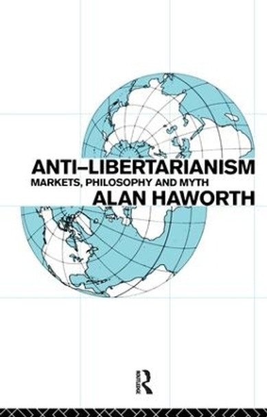 Anti-libertarianism: Markets, philosophy and myth by Alan Haworth 9781138175853