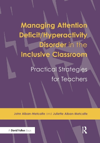 Managing Attention Deficit/Hyperactivity Disorder in the Inclusive Classroom: Practical Strategies by John Alban-Metcalfe 9781138176393