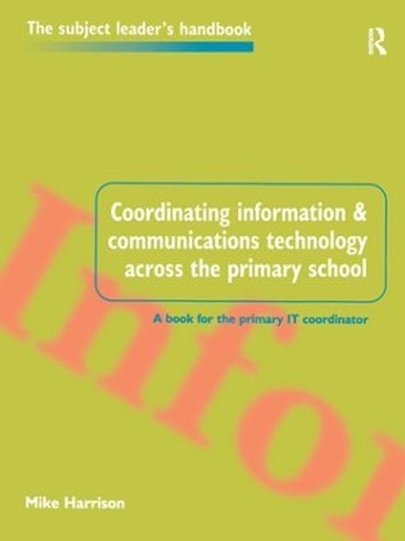 Coordinating information and communications technology across the primary school by Mike Harrison 9781138178762