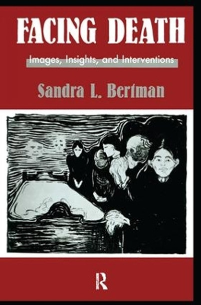 Facing Death: Images, Insights, and Interventions: A Handbook For Educators, Healthcare Professionals, And Counselors by Sandra L. Bertman 9781138179783