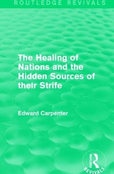 The Healing of Nations and the Hidden Sources of their Strife by Edward Carpenter 9781138184275