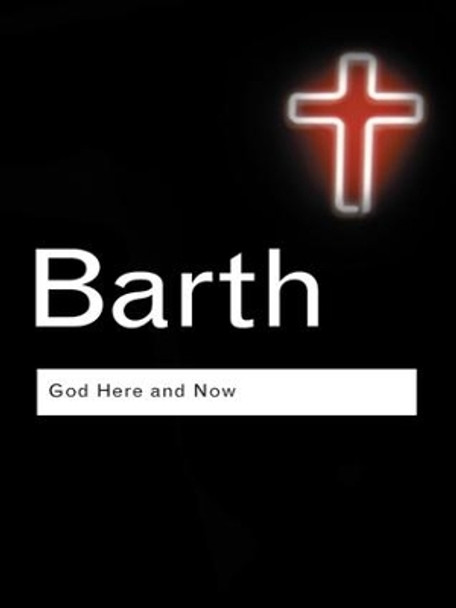 God Here and Now by Karl Barth 9781138171237