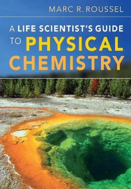 A Life Scientist's Guide to Physical Chemistry by Marc R. Roussel