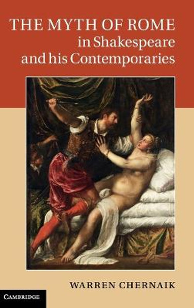 The Myth of Rome in Shakespeare and his Contemporaries by Warren Chernaik