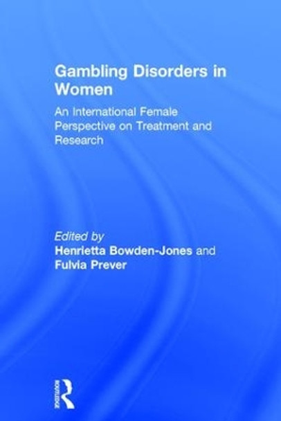 Gambling Disorders in Women: An International Female Perspective on Treatment and Research by Henrietta Bowden-Jones 9781138188310