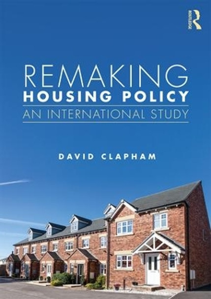 Remaking Housing Policy: An International Study David Clapham (University of Reading, UK) 9781138193956