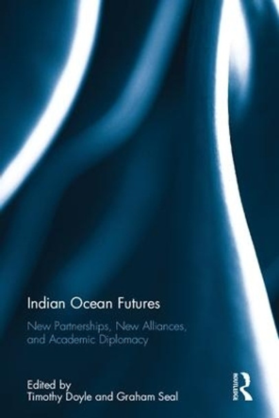 Indian Ocean Futures: New Partnerships, New Alliances, and Academic Diplomacy by Professor Timothy Doyle 9781138205253