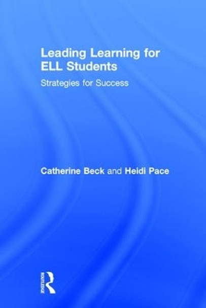 Leading Learning for ELL Students: Strategies for Success by Catherine Beck 9781138205284