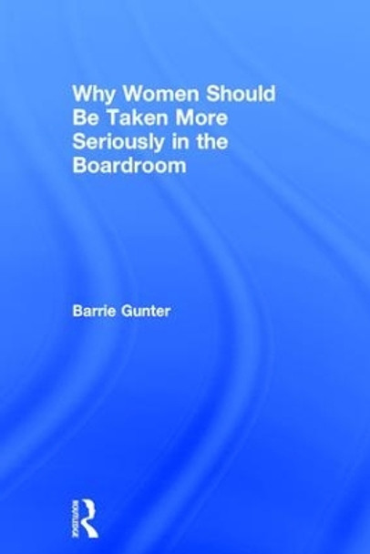 Why Women Should Be Taken More Seriously in the Boardroom by Barrie Gunter 9781138205444