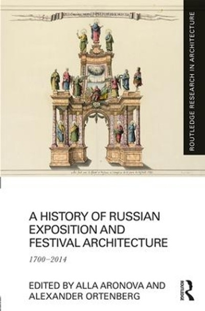 A History of Russian Exposition and Festival Architecture: 1700-2014 by Alla Aronova 9781138207554