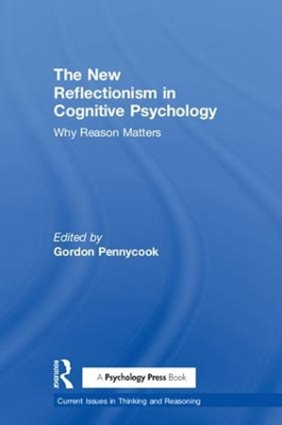 The New Reflectionism in Cognitive Psychology: Why Reason Matters by Gordon Pennycook 9781138208087
