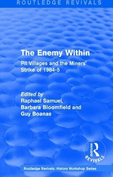 : The Enemy Within (1986): Pit Villages and the Miners' Strike of 1984-5 by Raphael Samuel 9781138214262