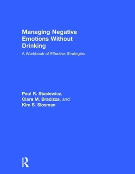 Managing Negative Emotions Without Drinking: A Workbook of Effective Strategies by Paul R. Stasiewicz 9781138215870