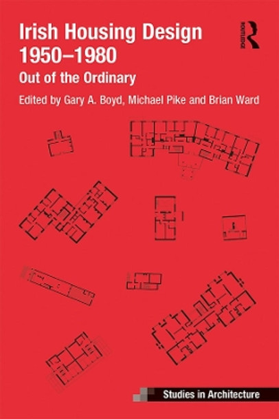 Irish Housing Design 1950 - 1980: Out of the Ordinary by Brian Ward 9781138216426