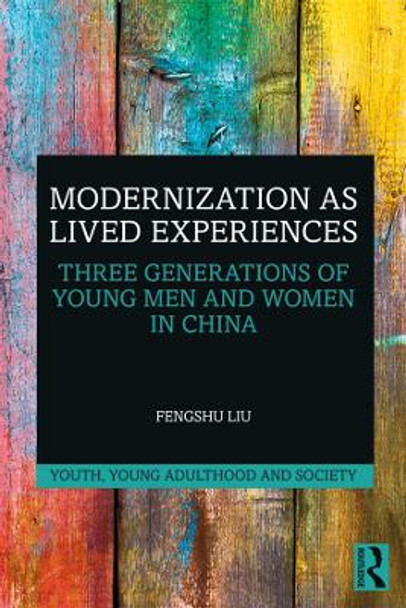 Modernization as Lived Experiences: Three Generations of Young Men and Women in China by Fengshu Liu 9781138217201