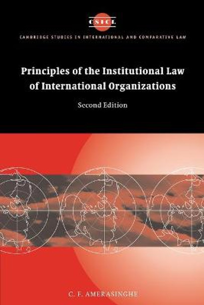 Principles of the Institutional Law of International Organizations by C. F. Amerasinghe