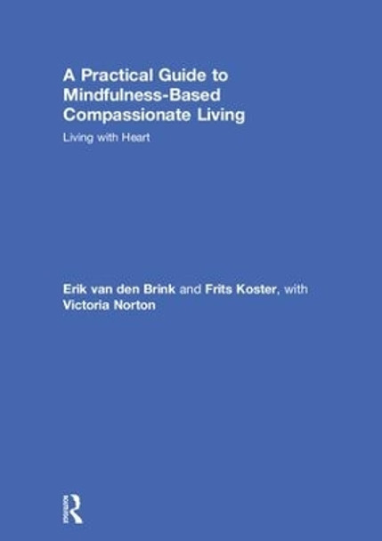 A Practical Guide to Mindfulness-Based Compassionate Living: Living with Heart by Erik van den Brink 9781138228924