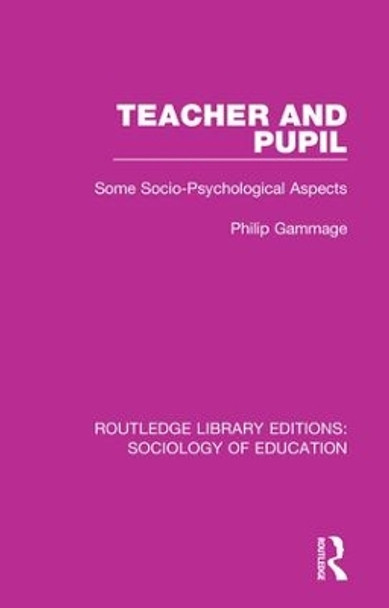 Teacher and Pupil: Some Socio-Psychological Aspects by Philip Gammage 9781138230811