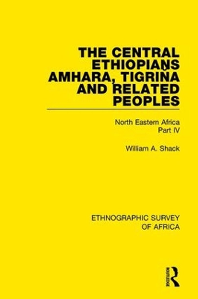 The Central Ethiopians, Amhara, Tigrina and Related Peoples: North Eastern Africa Part IV by William A. Shack 9781138234192