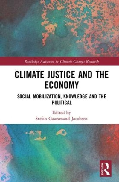 Climate Justice and the Economy: Social mobilization, knowledge and the political by Stefan Gaarsmand Jacobsen 9781138234741