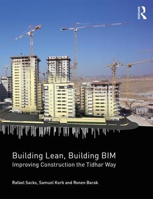Building Lean, Building BIM: Improving Construction the Tidhar Way Rafael Sacks 9781138237230