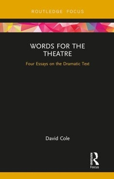 Words for the Theatre: Four Essays on the Dramatic Text by David Cole 9781138240636