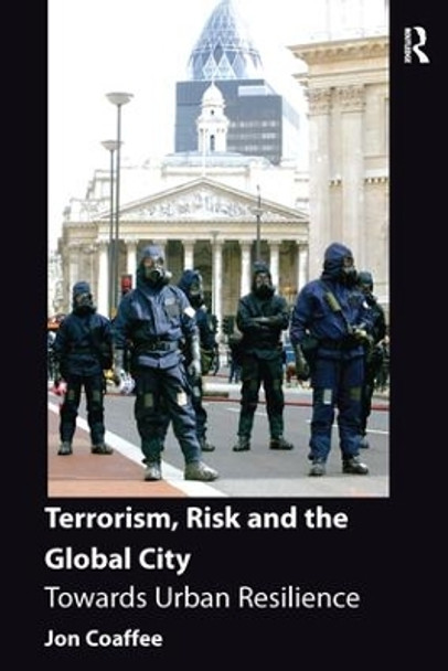Terrorism, Risk and the Global City: Towards Urban Resilience by Jon Coaffee 9781138246836