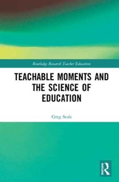 Teachable Moments and the Science of Education by Greg Seals 9781138479951
