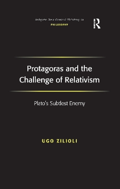 Protagoras and the Challenge of Relativism: Plato's Subtlest Enemy by Ugo Zilioli 9781138254725
