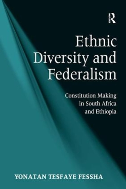 Ethnic Diversity and Federalism: Constitution Making in South Africa and Ethiopia by Yonatan Tesfaye Fessha 9781138260689