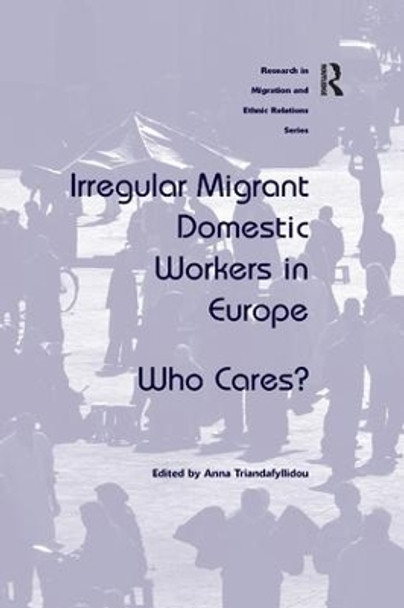 Irregular Migrant Domestic Workers in Europe: Who Cares? by Anna Triandafyllidou 9781138261778