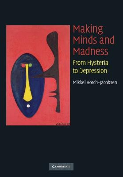 Making Minds and Madness: From Hysteria to Depression by Mikkel Borch-Jacobsen