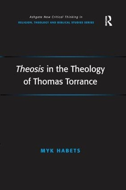 Theosis in the Theology of Thomas Torrance by Myk Habets 9781138265998